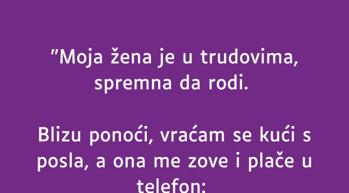 “Moja žena je u trudovima…”