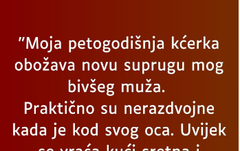 “Moja petogodišnja kćerka obožava novu suprugu mog bivšeg muža…”