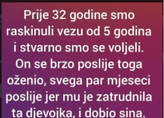 “Prije 32 godine smo raskinuli vezu od 5 godina i stvarno smo se voljeli”