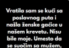 “Kada sam se vratila sa poslovnog puta, u svom krevetu sam pronasla zenske gacice koje nisu moje..”