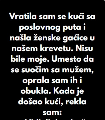 “Kada sam se vratila sa poslovnog puta, u svom krevetu sam pronasla zenske gacice koje nisu moje..”