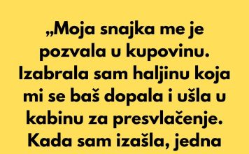 „Moja snajka me je pozvala u kupovinu. Izabrala sam haljinu koja mi se baš dopala i ušla u kabinu za presvlačenje.“