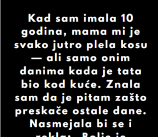 “Kad sam imala 10 godina, mama mi je svako jutro plela kosu…”