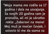 “Moja mama me rodila sa 17 godina…”